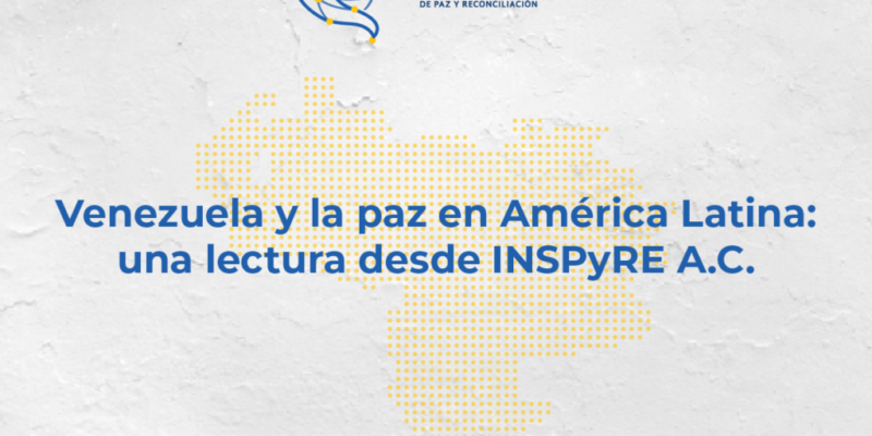 Venezuela y la paz en América Latina: una lectura desde INSPyRE A.C.